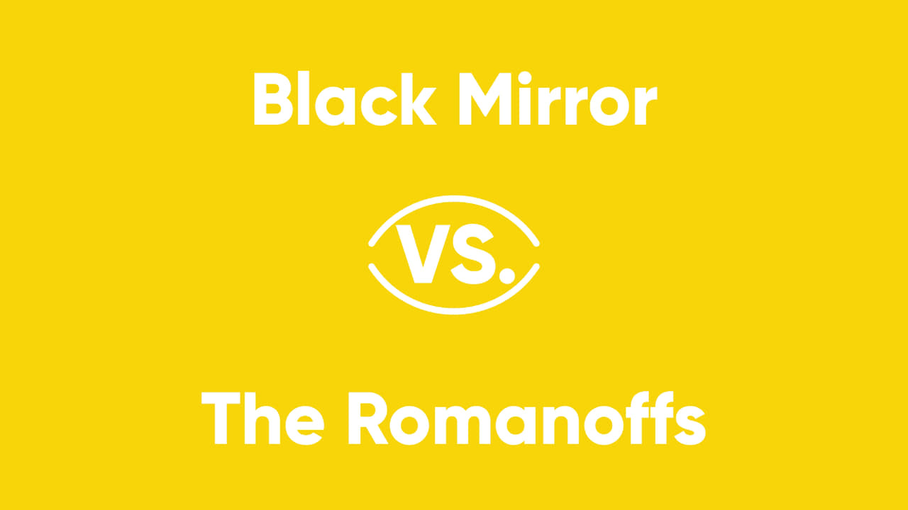 Black Mirror vs The Romanoffs