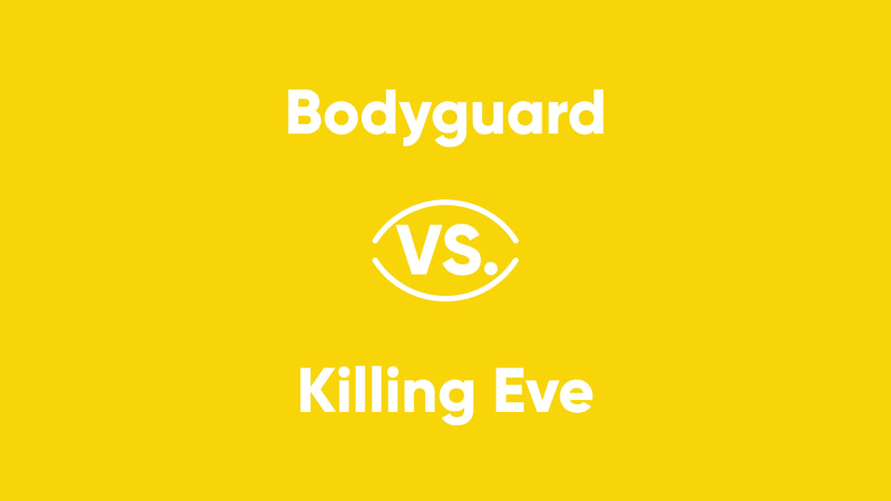Bodyguard vs Killing Eve