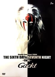 Gackt Live Tour 2004 THE SIXTH DAY  SEVENTH NIGHT FINAL