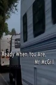 Ready When You Are Mr McGill