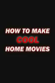 How to Make Cool Home Movies' Poster