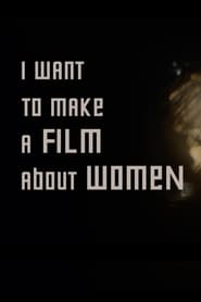 I Want to Make a Film About Women' Poster