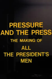 Pressure and the Press The Making of All the Presidents Men