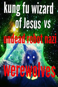 Kung Fu Wizard of Jesus vs Undead Robot Nazi Werewolves' Poster