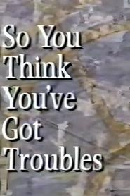 So You Think Youve Got Troubles' Poster