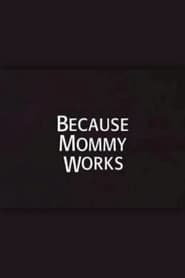 Because Mommy Works' Poster