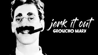 Jerk It Out Groucho Marx