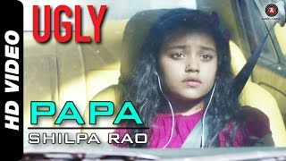 Papa Full Video  UGLY  Shilpa Rao  Rahul Bhat Ronit Roy  Tejaswini Kolhapure