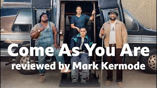 Come As You Are reviewed by Mark Kermode
