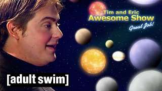 The Universe I II  III  Tim and Eric Awesome Show Great Job  Adult Swim