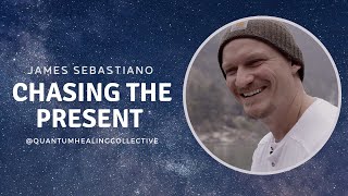 Chasing the Present with James Sebastiano  Quantum Healing Collective
