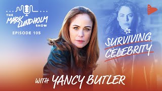 Surviving Celebrity with Yancy Butler Mark Lundholm Show Episode 105