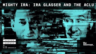 Mighty Ira Ira Glasser Free Speech and the ACLU  System Update with Glenn Greenwald