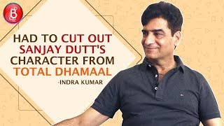 Had To Cut Sanjay Dutts Character Out Of Total Dhamaal says Indra Kumar