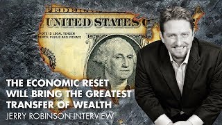 The Economic Reset Will Bring The Greatest Transfer Of Wealth  Jerry Robinson Interview