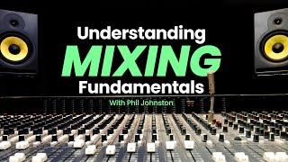 Understanding Mixing Fundamentals with Phil Johnston  Introduction