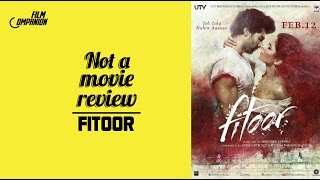 Fitoor  Not A Movie Review  Sucharita Tyagi  Film Companion