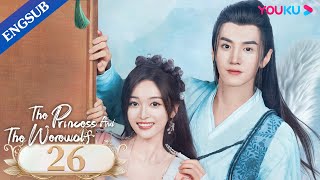 The Princess and the Werewolf EP26  Forced to Marry the Wolf King  Wu XuanyiChen Zheyuan YOUKU