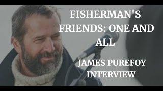 FISHERMANS FRIENDS ONE AND ALL  JAMES PUREFOY INTERVIEW 2022