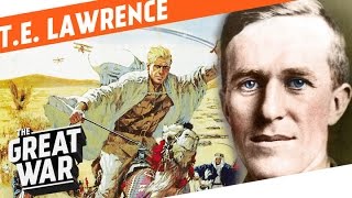 TE Lawrence And How He Became Lawrence Of Arabia I WHO DID WHAT IN WW1
