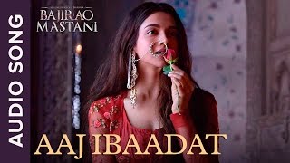 Aaj Ibaadat  Full Audio Song  Bajirao Mastani  Ranveer Singh  Deepika Padukone