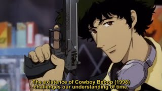 The existence of Cowboy Bebop 1998 challenges our understanding of time