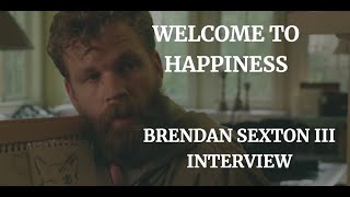 WELCOME TO HAPPINESS  BRENDAN SEXTON III  INTERVIEW 2021