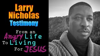 From An ANGRY Life To Living For JESUS  Larry Nicholas Testimony  Just Be Blessed