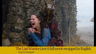 The Last Warrior 2017 full movie summarized  English movierecaps mysteryrecapped storyrecapped