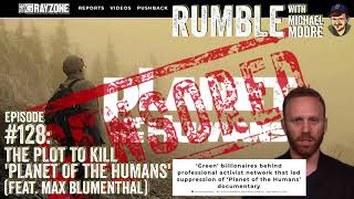Ep 128 The Plot To Kill Planet of the Humans feat Max Blumenthal  Rumble w Michael Moore