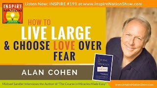  How to Live Large  Choose Love over Fear  Alan Cohen  A Course in Miracles Made Easy