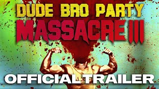 DUDE BRO PARTY MASSACRE III ReRelease  Official Trailer 4K