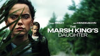 The Marsh Kings Daughter 2023 Movie  Daisy Ridley Ben Mendelsohn Garrett  Review and Facts