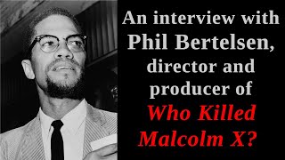 An interview with Phil Bertelsen director and producer of the Netflix series Who Killed Malcolm X