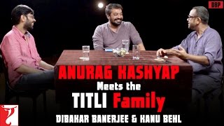 Anurag Kashyap meets the Titli Family  Dibakar Banerjee  Kanu Behl