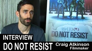 Do Not Resist Documentary Filmmaker Craig Atkinson  Interview