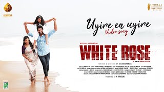 Uyire En Uyire  Video Song  White Rose  Kayal Anandhi  Priyanka NK  Vairamuthu Johan Shevanesh