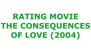 RATING MOVIE  THE CONSEQUENCES OF LOVE 2004