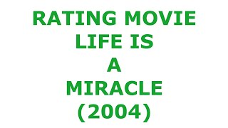 RATING MOVIE  LIFE IS A MIRACLE 2004