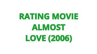 RATING MOVIE  ALMOST LOVE 2006