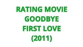 RATING MOVIE  GOODBYE FIRST LOVE 2011