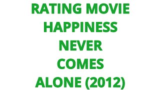RATING MOVIE  HAPPINESS NEVER COMES ALONE 2012