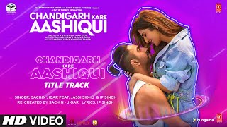 Chandigarh Kare Aashiqui Title Track  Ayushmann K Vaani K Abhishek K  SachinJigar Ft Jassi Sidhu