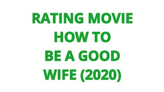 RATING MOVIE  HOW TO BE A GOOD WIFE 2020