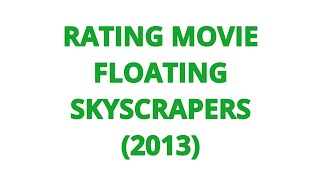 RATING MOVIE  FLOATING SKYSCRAPERS 2013