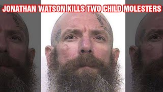 JONATHAN WATSON KILLS TWO CHILD MOLESTERS