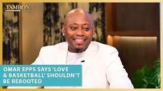 Omar Epps Says Love  Basketball Shouldnt Be Rebooted