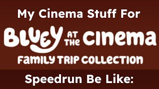 My Cinema Stuff For Bluey at the Cinema Family Trip Collection 2024 Speedrun Be Like