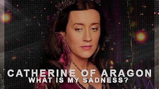 Catherine of Aragon  What is my sadness The Tudors