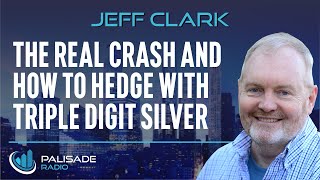 Jeff Clark The Real Crash and How to Hedge with TripleDigit Silver